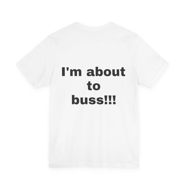 LOLForge- I'm About to buss!!, Graphic Tee, Funny Unisex T-Shirt, Casual Style, Perfect for Road Trips, Gift for Travelers, Funny meme shirt