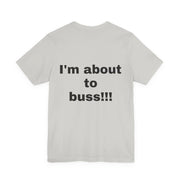 LOLForge- I'm About to buss!!, Graphic Tee, Funny Unisex T-Shirt, Casual Style, Perfect for Road Trips, Gift for Travelers, Funny meme shirt