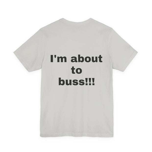 LOLForge- I'm About to buss!!, Graphic Tee, Funny Unisex T-Shirt, Casual Style, Perfect for Road Trips, Gift for Travelers, Funny meme shirt
