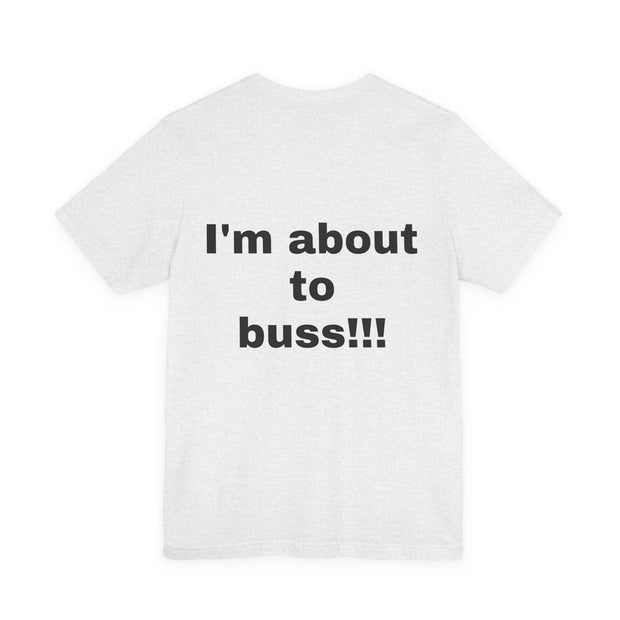 LOLForge- I'm About to buss!!, Graphic Tee, Funny Unisex T-Shirt, Casual Style, Perfect for Road Trips, Gift for Travelers, Funny meme shirt