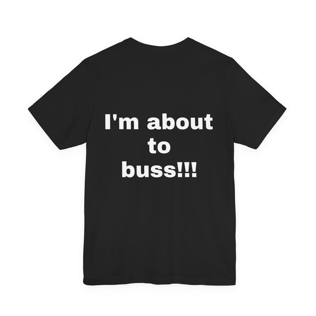 LOLForge- I'm About to buss!!, Graphic Tee, Funny Unisex T-Shirt, Casual Style, Perfect for Road Trips, Gift for Travelers, Funny meme shirt