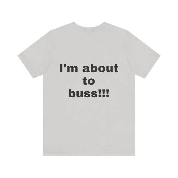 LOLForge- I'm About to buss!!, Graphic Tee, Funny Unisex T-Shirt, Casual Style, Perfect for Road Trips, Gift for Travelers, Funny meme shirt
