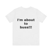 LOLForge- I'm About to buss!!, Graphic Tee, Funny Unisex T-Shirt, Casual Style, Perfect for Road Trips, Gift for Travelers, Funny meme shirt